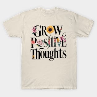 Grow Positive Thoughts Inspirational Inspiration Flowers T-Shirt